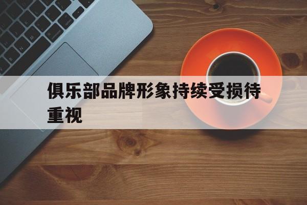 俱乐部品牌形象持续受损待重视